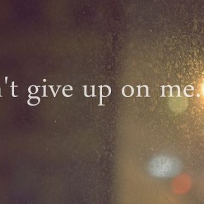 Don’t Give Up On&nbsp;Me